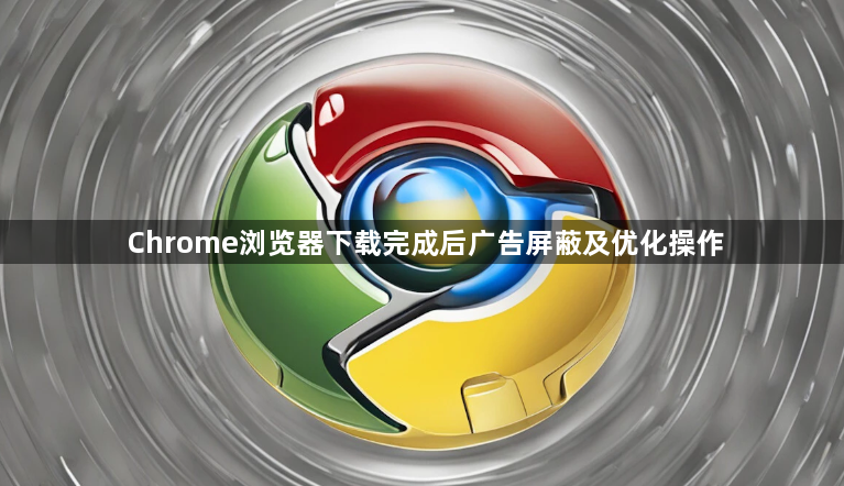 Chrome浏览器下载完成后广告屏蔽及优化操作1