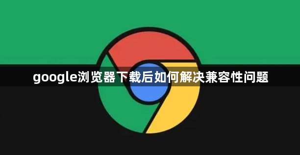 google浏览器下载后如何解决兼容性问题1