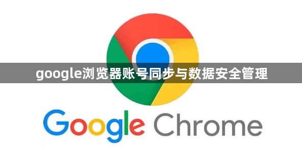 google浏览器账号同步与数据安全管理1