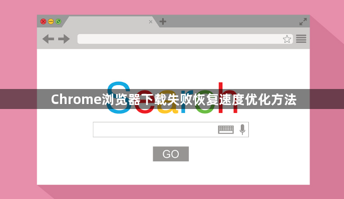 Chrome浏览器下载失败恢复速度优化方法1