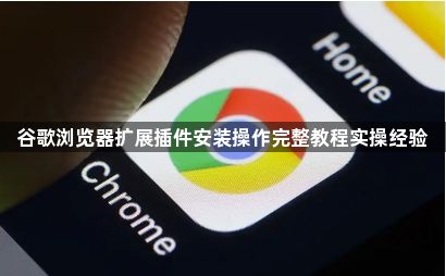 谷歌浏览器扩展插件安装操作完整教程实操经验1