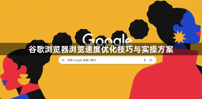 谷歌浏览器浏览速度优化技巧与实操方案1