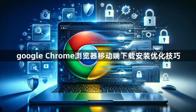 google Chrome浏览器移动端下载安装优化技巧1