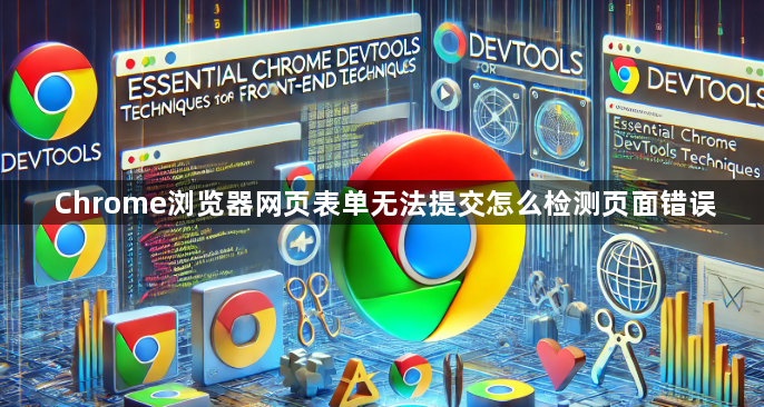 Chrome浏览器网页表单无法提交怎么检测页面错误1