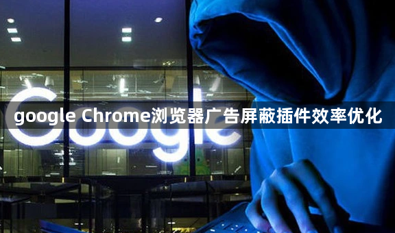 google Chrome浏览器广告屏蔽插件效率优化1