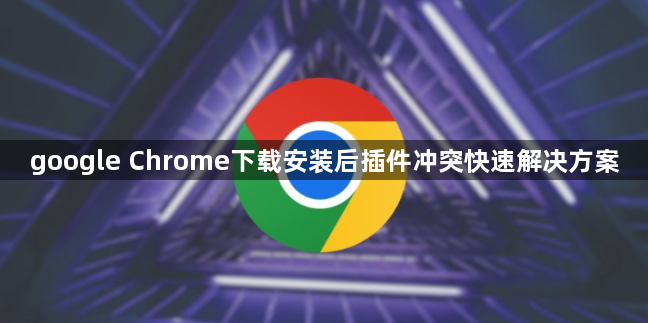 google Chrome下载安装后插件冲突快速解决方案1