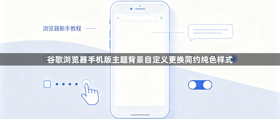 谷歌浏览器手机版主题背景自定义更换简约纯色样式1