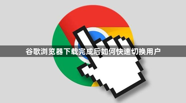 谷歌浏览器下载完成后如何快速切换用户1