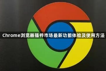 Chrome浏览器插件市场最新功能体验及使用方法1