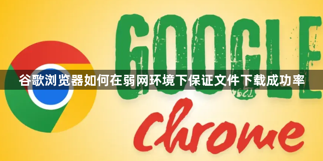谷歌浏览器如何在弱网环境下保证文件下载成功率1