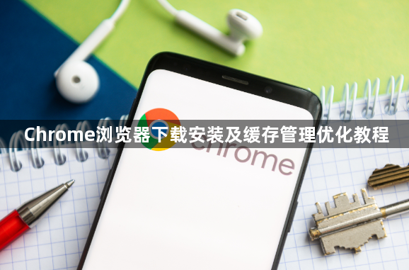 Chrome浏览器下载安装及缓存管理优化教程1