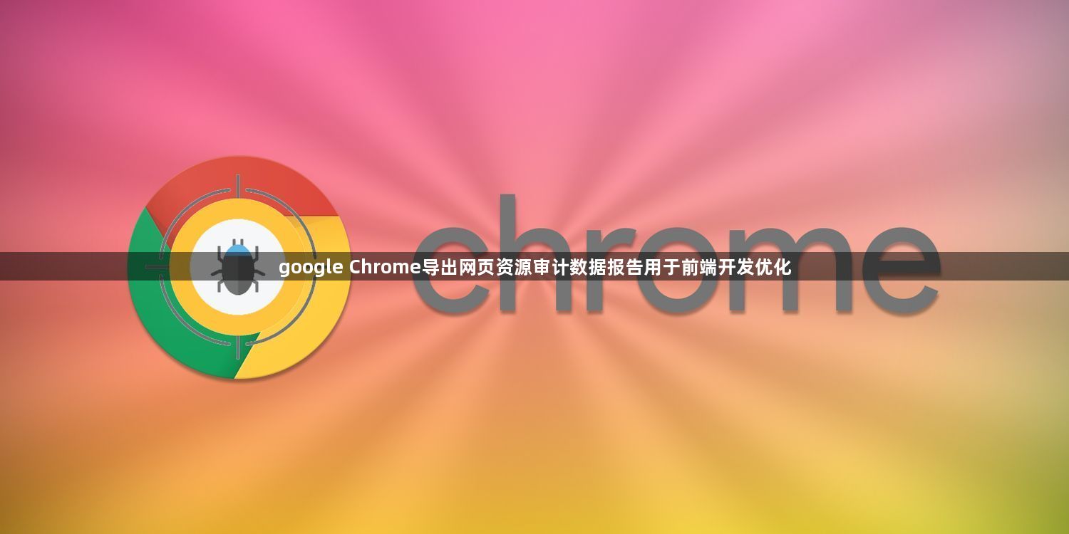 google Chrome导出网页资源审计数据报告用于前端开发优化1