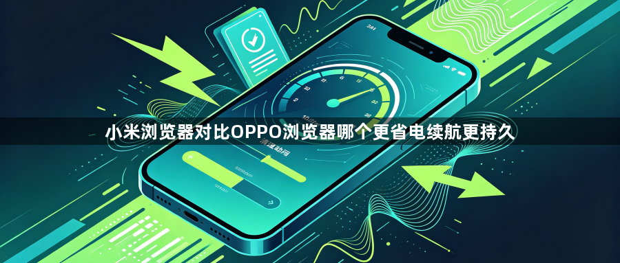 小米浏览器对比OPPO浏览器哪个更省电续航更持久1
