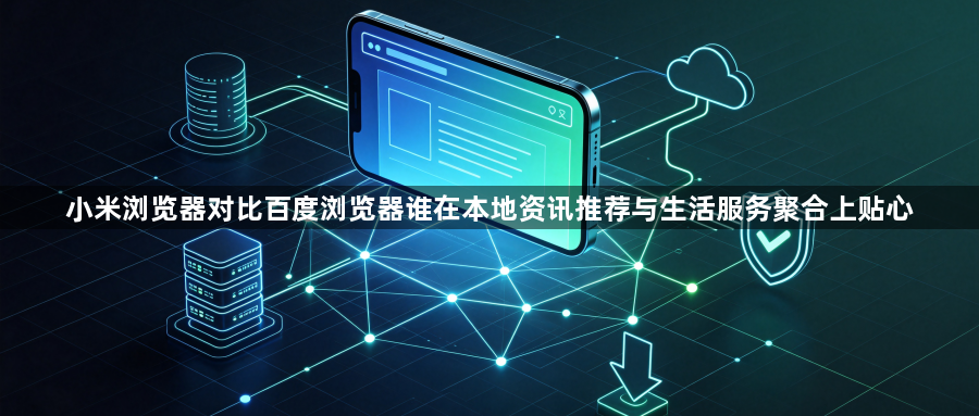 小米浏览器对比百度浏览器谁在本地资讯推荐与生活服务聚合上贴心1