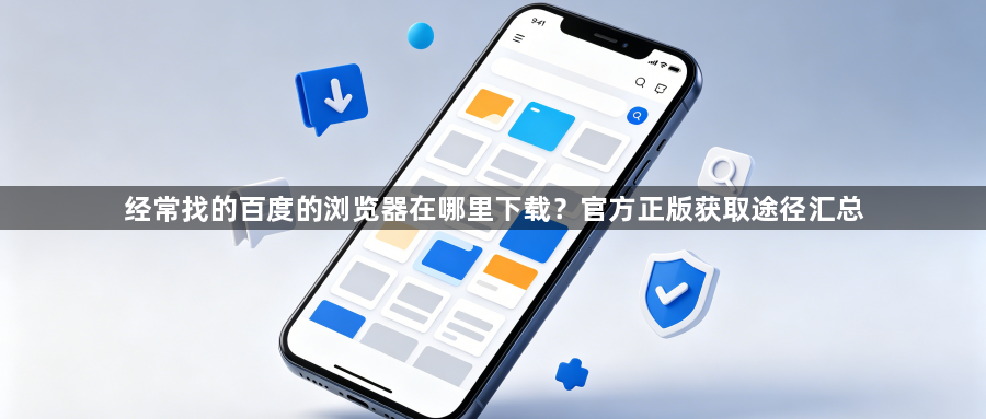 经常找的百度的浏览器在哪里下载?官方正版获取途径汇总1