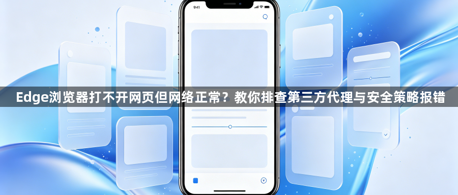 Edge浏览器打不开网页但网络正常?教你排查第三方代理与安全策略报错1