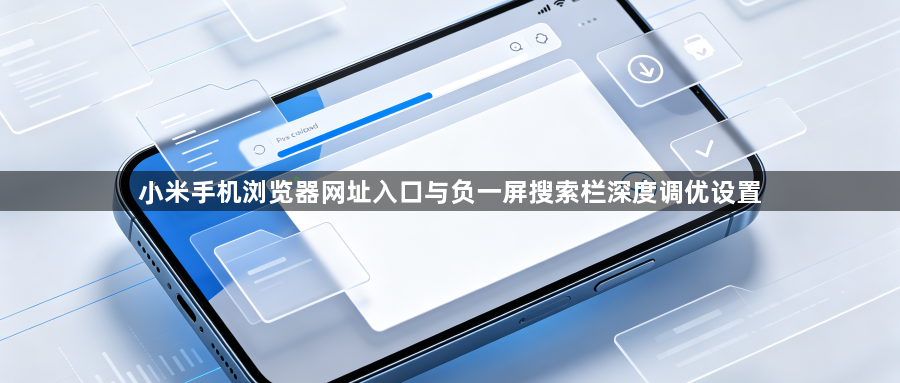 小米手机浏览器网址入口与负一屏搜索栏深度调优设置1