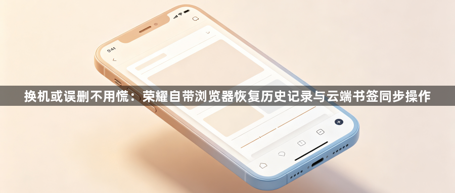 换机或误删不用慌：荣耀自带浏览器恢复历史记录与云端书签同步操作1