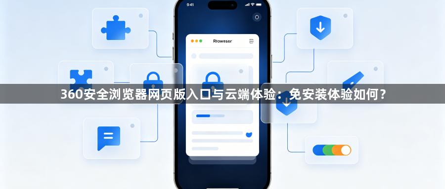 360安全浏览器网页版入口与云端体验：免安装体验如何？1