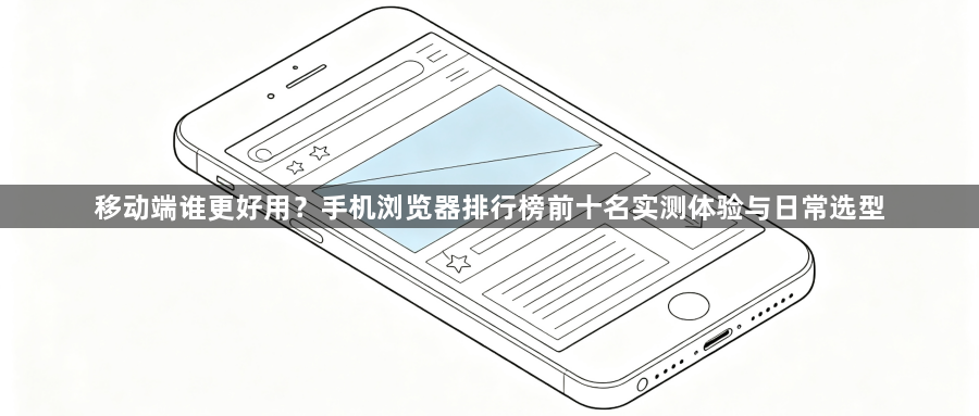 移动端谁更好用？手机浏览器排行榜前十名实测体验与日常选型1