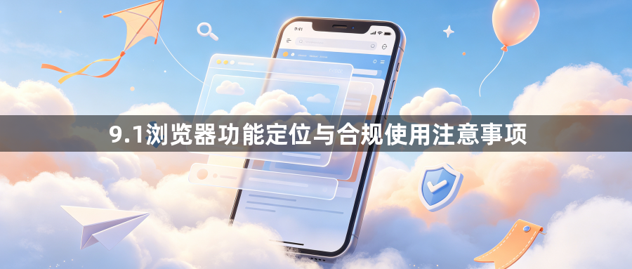 9.1浏览器功能定位与合规使用注意事项1