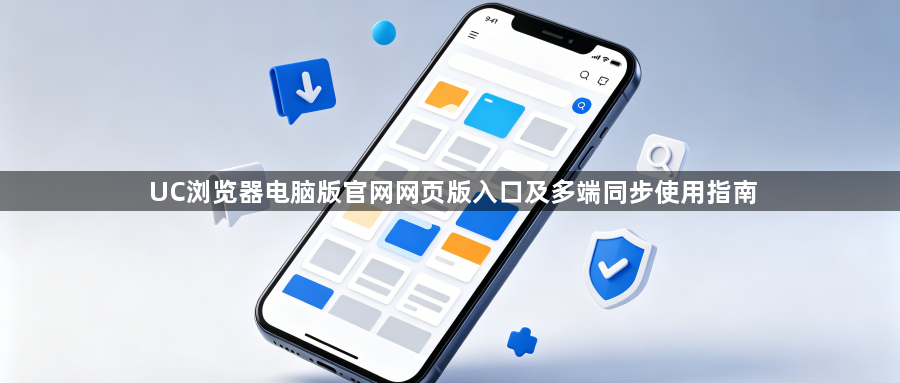 UC浏览器电脑版官网网页版入口及多端同步使用指南1