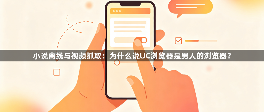 小说离线与视频抓取：为什么说UC浏览器是男人的浏览器？1